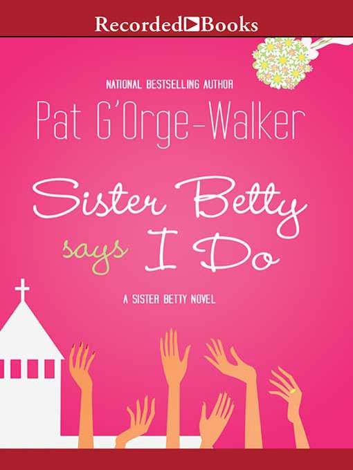 Title details for Sister Betty Says I Do by Pat G'Orge-Walker - Wait list